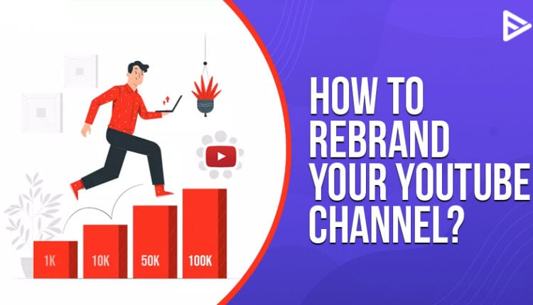 YouTube Rebrand Steps To Rebrand YT Channel This Year