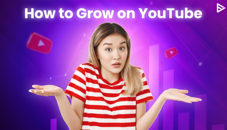 how to grow on youtube