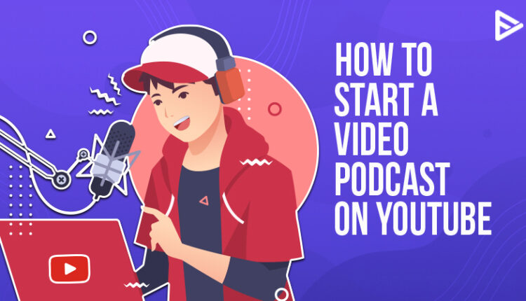 Start Your Own YouTube Video Podcast With These Simple Methods In 2021