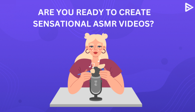 How To Create An ASMR Video On YouTube