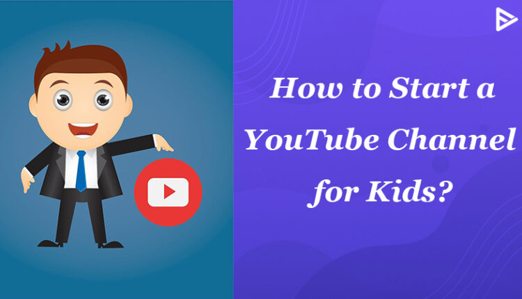 best-way-to-start-a-youtube-channel-for-kids-in-2021-tips-and-tricks