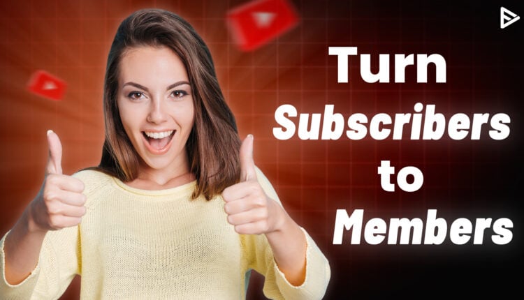 turn YouTube subscribers to members