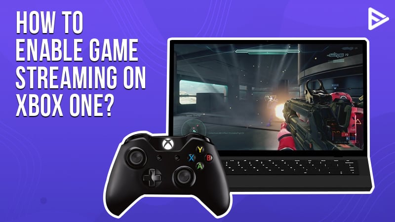 How-to-enable-game-streaming-on-Xbox-one