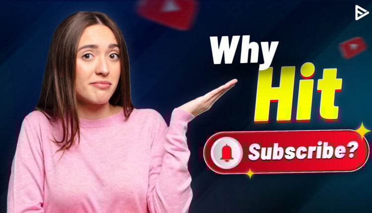 why hit subscribe