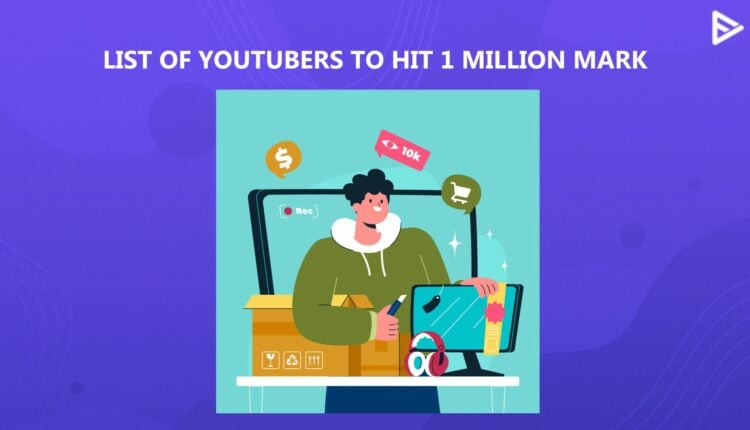 LIST OF YOUTUBERS TO HIT 1 MILLION SUBSCRIBERS