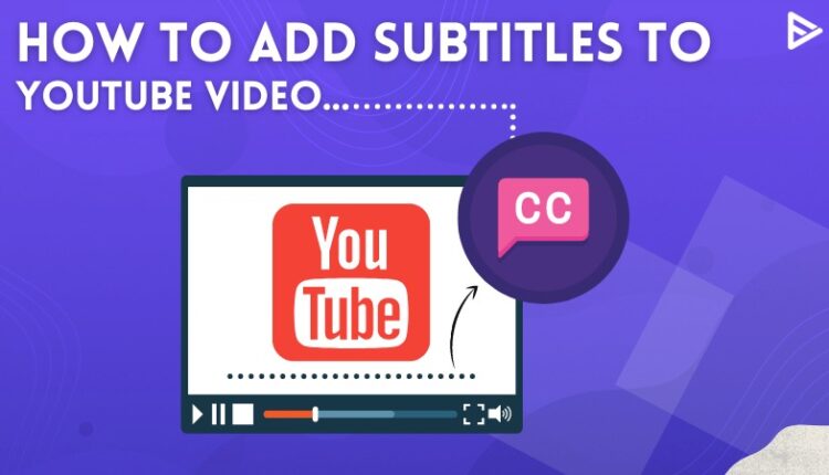 How to add subtitles to a video on YouTube easily in few steps?