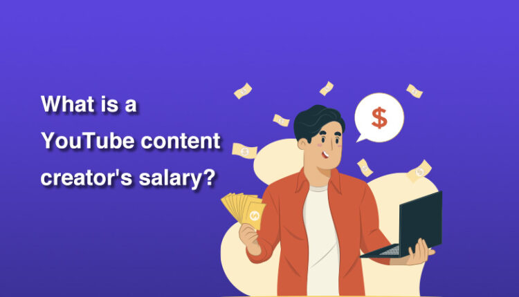 youtube-content-creator-salary-how-much-do-they-earn-in-2022