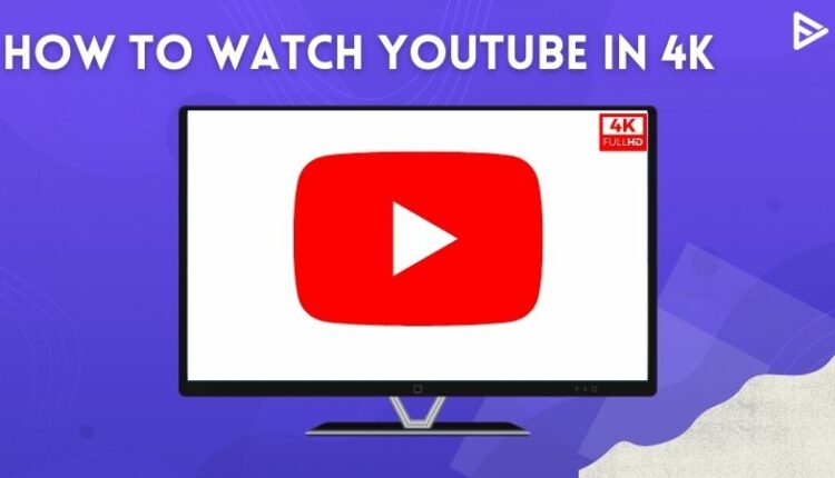 How To Watch YouTube In 4K?