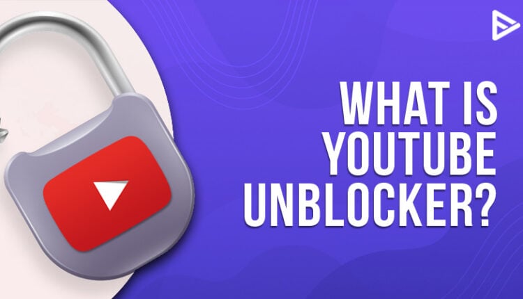 What Is YouTube Unblocker? Unblock every YT Video?