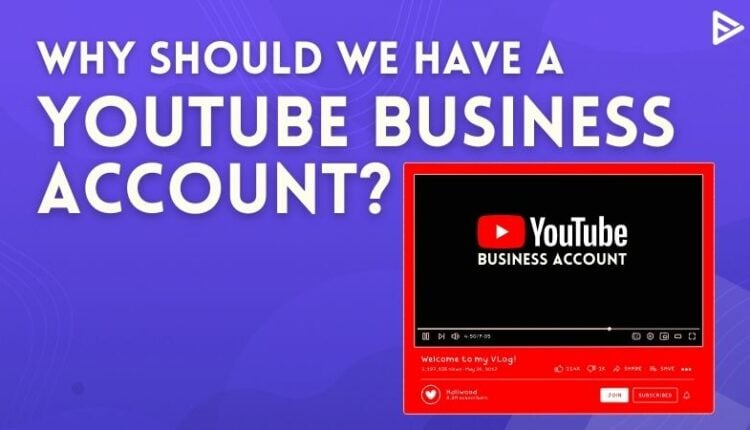 YouTube Business Account: Top 5 Advantages (Updated)