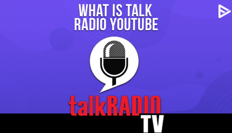 what-is-talk-radio-youtube-ultimate-guide