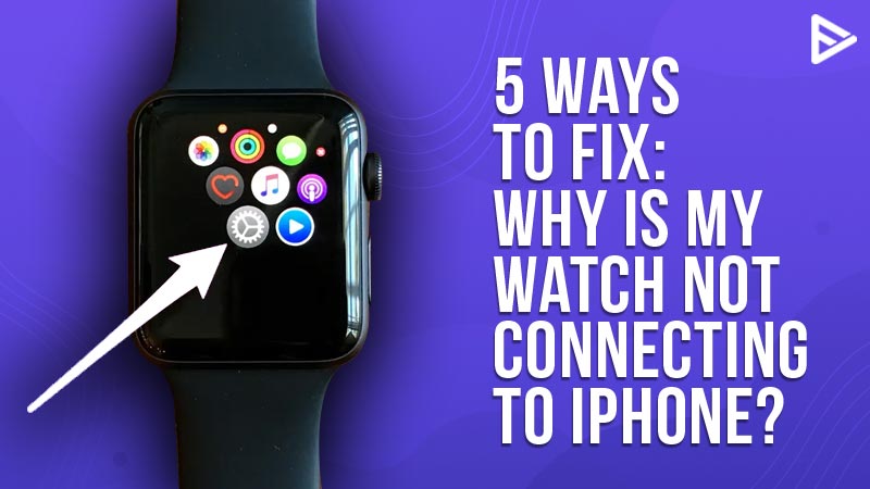 why-is-my-apple-watch-not-connecting-to-iphone-instant-fix