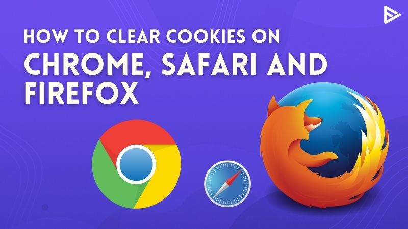 how-to-clear-cookies-on-chrome-safari-and-firefox-in-2023-updated