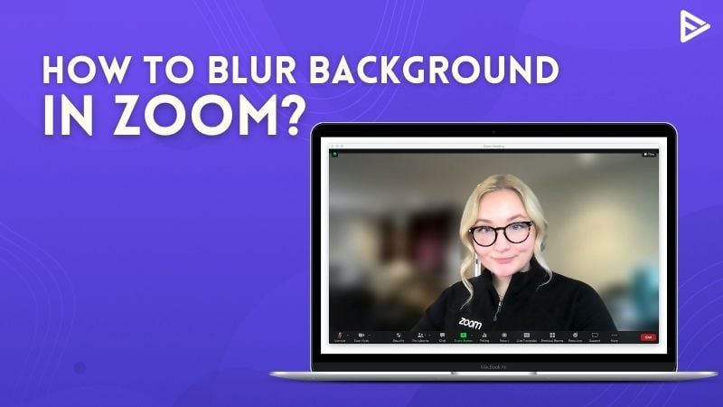 How To Blur Background In Zoom? (Updated 2022)