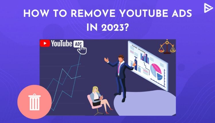 How To Remove YouTube Ads On PC, Android, And IOS?