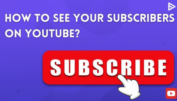 How To See Your Subscribers On YouTube?