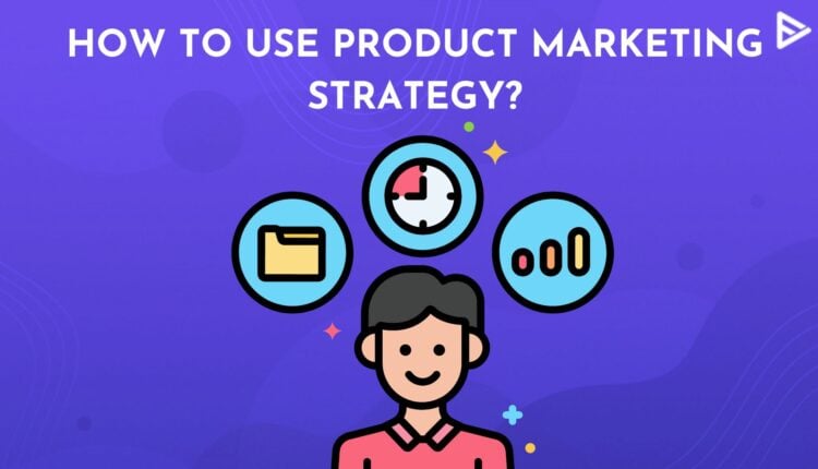 How To Use Product Marketing Strategy?