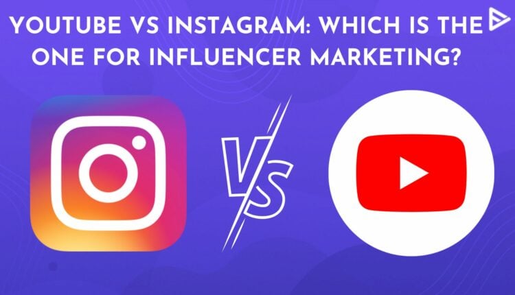 YouTube VS Instagram_ Which Is The One For Influencer Marketing