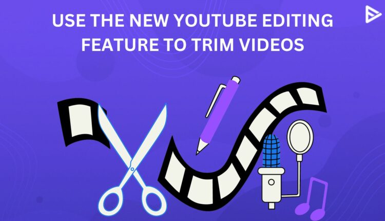 NEW YOUTUBE EDITING FEATURE TO TRIM VIDEOS