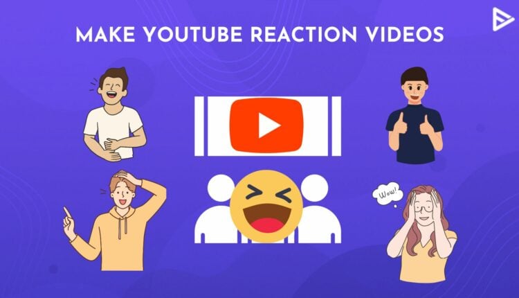 Make YouTube Reaction Videos