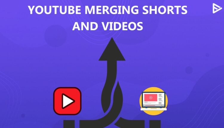 youtube merges shorts with videos