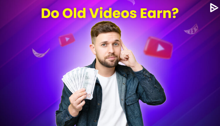 do older videos still earn money