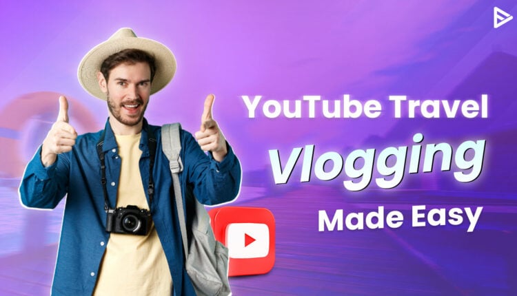 youtube travel vlogging made easy