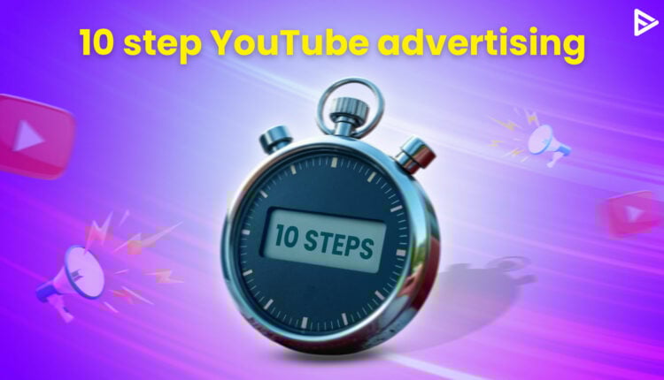 10 step YouTube advertising