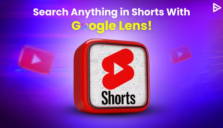 google lens functionality added to youtube shorts