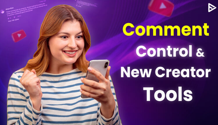 YpuTube latest Update comment control & new creator tools