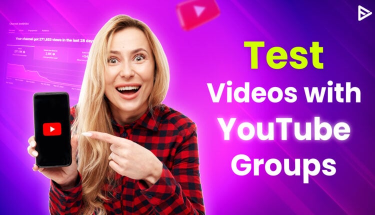 How to Test Videos in YouTube Groups