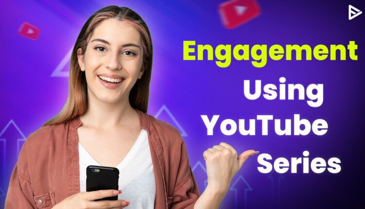 engagement using YouTube series